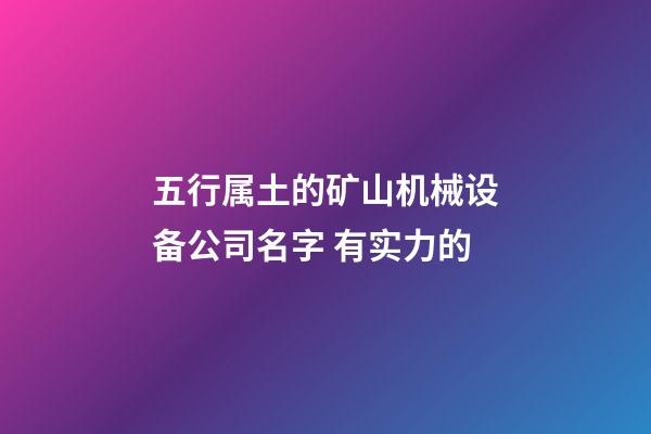 五行属土的矿山机械设备公司名字 有实力的-第1张-公司起名-玄机派